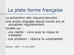 La plate forme française La prévention des risques(naturels) : Une action engagée depuis trente ans et actualisée régulièrement. fondée sur : - une réalité :