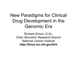 New Paradigms for Clinical Drug Development in the Genomic Era Richard Simon, D.Sc. Chief, Biometric Research Branch National Cancer Institute http://linus.nci.nih.gov/brb.