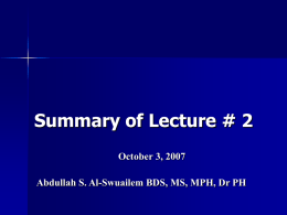 Summary of Lecture # 2 October 3, 2007 Abdullah S. Al-Swuailem BDS, MS, MPH, Dr PH.