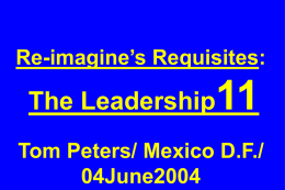 Re-imagine&rsquo;s Requisites:  The Leadership  Tom Peters/ Mexico D.F./ 04June2004 Slides at &hellip;  tompeters.com &ldquo;Uncertainty is the only thing to be sure of.&rdquo; &mdash;Anthony Muh, head of.