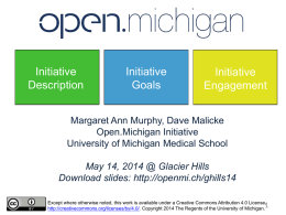 Initiative Description  Initiative Goals  Initiative Engagement  Margaret Ann Murphy, Dave Malicke Open.Michigan Initiative University of Michigan Medical School May 14, 2014 @ Glacier Hills Download slides: http://openmi.ch/ghills14 Except where otherwise noted,