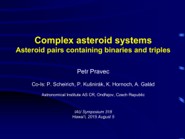 Complex asteroid systems Asteroid pairs containing binaries and triples Petr Pravec Co-Is: P.