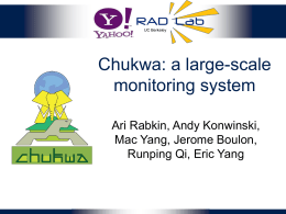 UC Berkeley  Chukwa: a large-scale monitoring system Ari Rabkin, Andy Konwinski, Mac Yang, Jerome Boulon, Runping Qi, Eric Yang.
