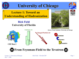 University of Chicago Lecture 1: Toward an Understanding of Hadronization Rick Field University of Florida Calorimeter Jet  Enrico Fermi Institute, University of Chicago  Charged Particle Jet  CDF Run.