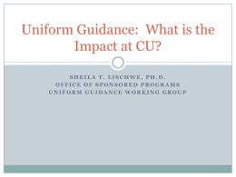 Uniform Guidance: What is the Impact at CU? SHEILA T. LISCHWE, PH.D. OFFICE OF SPONSORED PROGRAMS UNIFORM GUIDANCE WORKING GROUP.