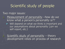 Scientific study of people Two major issues: 1. Measurement of personality –how do we know what a person’s personality is?? ► Will depend on.