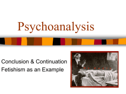 Psychoanalysis Conclusion & Continuation Fetishism as an Example Outline Sigmund Freud  Jacque Lacan  Fetishism  Continuations   – ego psychology & object-relations theory – Connections with Marxism.