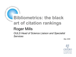 Bibliometrics: the black art of citation rankings Roger Mills OULS Head of Science Liaison and Specialist Services May 2009