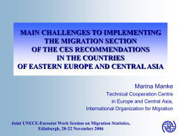 MAIN CHALLENGES TO IMPLEMENTING THE MIGRATION SECTION OF THE CES RECOMMENDATIONS IN THE COUNTRIES OF EASTERN EUROPE AND CENTRAL ASIA Marina Manke Technical Cooperation Centre in Europe.