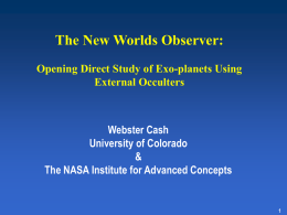 The New Worlds Observer: Opening Direct Study of Exo-planets Using External Occulters  Webster Cash University of Colorado & The NASA Institute for Advanced Concepts.