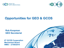 Opportunities for GEO & GCOS  Rob Koopman GEO Secretariat  6th GCOS Cooperation Mechanism Board WMO – 27/09/2010 © GEO Secretariat.