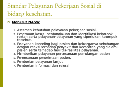 Standar Pelayanan Pekerjaan Sosial di bidang kesehatan.   Menurut NASW 1. 2.  3.  4. 5. 6. 7.  Asesmen kebutuhan pelayanan pekerjaan sosial. Penemuan kasus, penjangkauan dan identifikasi kelompok rentan serta pelayanan-pelayanan yang diperlukan.