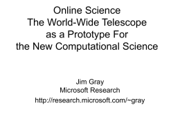 Online Science The World-Wide Telescope as a Prototype For the New Computational Science  Jim Gray Microsoft Research http://research.microsoft.com/~gray.