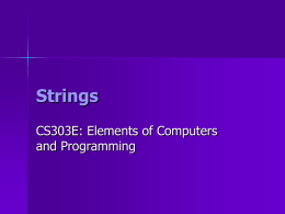 Strings CS303E: Elements of Computers and Programming The String Data Type      Represents text So far, we’ve used it for input and output Now, we’ll take a.
