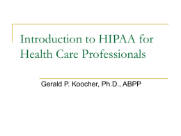 Introduction to HIPAA for Health Care Professionals Gerald P. Koocher, Ph.D., ABPP.