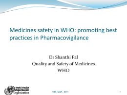Medicines safety in WHO: promoting best practices in Pharmacovigilance Dr Shanthi Pal Quality and Safety of Medicines WHO  TBS_MAR_ 2011