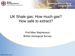 UK Shale gas: How much gas? How safe to extract? Prof Mike Stephenson British Geological Survey  © NERC All rights reserved.