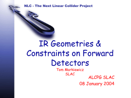 NLC - The Next Linear Collider Project  IR Geometries & Constraints on Forward Detectors Tom Markiewicz SLAC  ALCPG SLAC 08 January 2004
