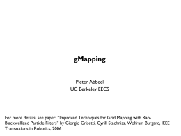 gMapping Pieter Abbeel UC Berkeley EECS  For more details, see paper: “Improved Techniques for Grid Mapping with RaoBlackwellized Particle Filters” by Giorgio Grisetti,