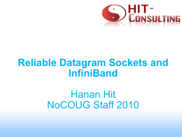 Reliable Datagram Sockets and InfiniBand Hanan Hit NoCOUG Staff 2010 Agenda • Infiniband Basics • What is RDS (Reliable Datagram Sockets)? • Advantages of RDS over InfiniBand •