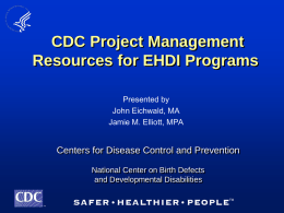 CDC Project Management Resources for EHDI Programs Presented by John Eichwald, MA Jamie M.
