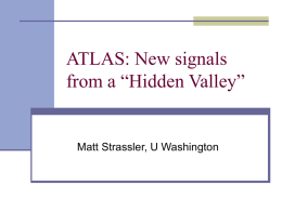 ATLAS: New signals from a “Hidden Valley”  Matt Strassler, U Washington Theoretical Motivation   Many top-down models, such as string theory or extended grand.