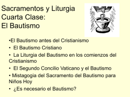 Sacramentos y Liturgia Cuarta Clase: El Bautismo •El Bautismo antes del Cristianismo • El Bautismo Cristiano • La Liturgia del Bautismo en los comienzos del Cristianismo •