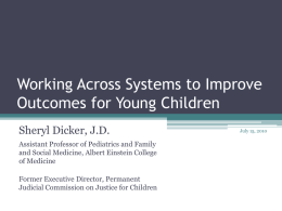 Working Across Systems to Improve Outcomes for Young Children Sheryl Dicker, J.D. Assistant Professor of Pediatrics and Family and Social Medicine, Albert Einstein College of.