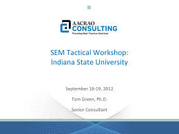 SEM Tactical Workshop: Indiana State University  September 18-19, 2012 Tom Green, Ph.D. Senior Consultant.