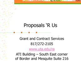 Proposals ‘R Us Grant and Contract Services 817/272-2105 www.uta.edu/ra ATI Building – South East corner of Border and Mesquite Suite 216