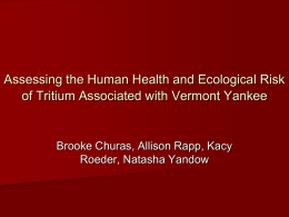 Assessing the Human Health and Ecological Risk of Tritium Associated with Vermont Yankee  Brooke Churas, Allison Rapp, Kacy Roeder, Natasha Yandow.