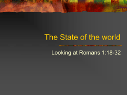 The State of the world Looking at Romans 1:18-32 The self-revelation of God       He reveals his power in salvation (16) He reveals his.