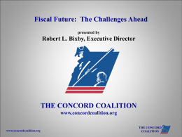 Fiscal Future: The Challenges Ahead presented by  Robert L. Bixby, Executive Director  THE CONCORD COALITION www.concordcoalition.org  www.concordcoalition.org  THE CONCORD COALITION.