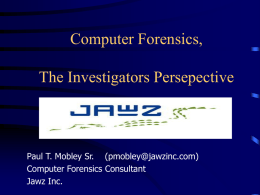 Computer Forensics, The Investigators Persepective  Paul T. Mobley Sr. (pmobley@jawzinc.com) Computer Forensics Consultant Jawz Inc.
