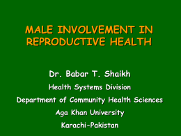 MALE INVOLVEMENT IN REPRODUCTIVE HEALTH Dr. Babar T. Shaikh Health Systems Division  Department of Community Health Sciences Aga Khan University Karachi-Pakistan.