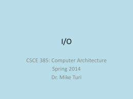 I/O CSCE 385: Computer Architecture Spring 2014 Dr. Mike Turi Processors/Memory Systems vs. I/O Systems • Processor/Memory Systems – Emphasize performance and cost  • I/O Systems – Emphasize.