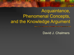 Acquaintance, Phenomenal Concepts, and the Knowledge Argument David J. Chalmers What is the Knowledge Argument?    1.