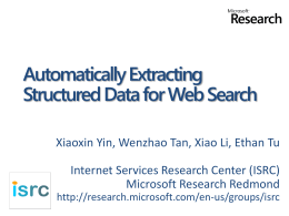Automatically Extracting Structured Data for Web Search Xiaoxin Yin, Wenzhao Tan, Xiao Li, Ethan Tu  Internet Services Research Center (ISRC) Microsoft Research Redmond http://research.microsoft.com/en-us/groups/isrc.