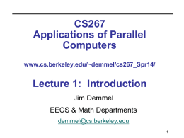 CS267 Applications of Parallel Computers www.cs.berkeley.edu/~demmel/cs267_Spr14/  Lecture 1: Introduction Jim Demmel EECS & Math Departments demmel@cs.berkeley.edu Outline all • Why powerful computers must be parallel processors Including your laptops and.