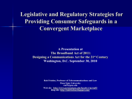 Legislative and Regulatory Strategies for Providing Consumer Safeguards in a Convergent Marketplace  A Presentation at The Broadband Act of 2011: Designing a Communications Act for.
