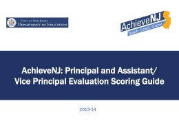 AchieveNJ: Principal and Assistant/ Vice Principal Evaluation Scoring Guide 2013-14 Overview • This presentation provides information on how districts compile evaluation ratings for principals,