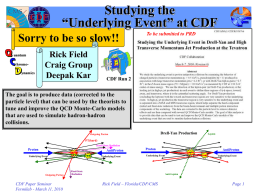 Studying the “Underlying Event” at CDF Sorry to be so slow!! Rick Field Craig Group Deepak Kar  To be submitted to PRD  CDF Run 2 “Leading Jet”  The goal.