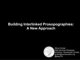 Building Interlinked Prosopographies: A New Approach  Ethan Gruber Web Services Developer American Numismatic Society gruber@numismatics.org @ewg118
