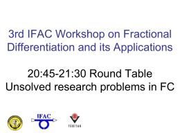 3rd IFAC Workshop on Fractional Differentiation and its Applications 20:45-21:30 Round Table Unsolved research problems in FC.