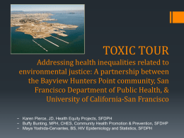 TOXIC TOUR Addressing health inequalities related to environmental justice: A partnership between the Bayview Hunters Point community, San Francisco Department of Public Health, & University.
