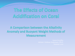 Aaron Cevallos Advisor: Andreas Andersson, Ph.D. Summer 2010 What is ocean acidification? What is causing it?  •The ocean absorbs approximately 1/3rd of the CO2