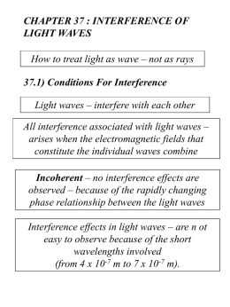 CHAPTER 37 : INTERFERENCE OF LIGHT WAVES How to treat light as wave – not as rays 37.1) Conditions For Interference Light waves –