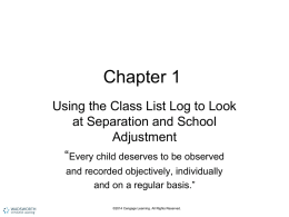 Chapter 1 Using the Class List Log to Look at Separation and School Adjustment “Every child deserves to be observed and recorded objectively, individually and on.