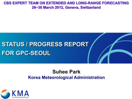 CBS EXPERT TEAM ON EXTENDED AND LONG-RANGE FORECASTING 26~30 March 2012, Geneva, Switzerland  STATUS / PROGRESS REPORT FOR GPC-SEOUL Suhee Park Korea Meteorological Administration.