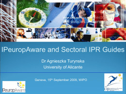 IPeuropAware and Sectoral IPR Guides Dr Agnieszka Turynska University of Alicante Geneva, 15th September 2009, WIPO.